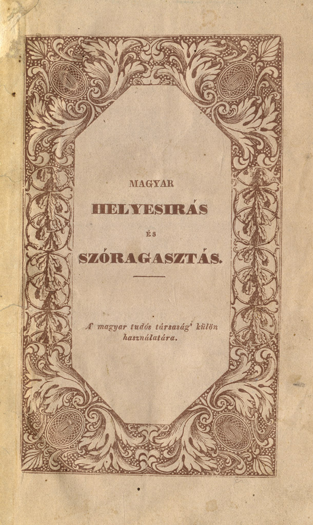 Magyar helyesírás és szóragasztás főbb szabályai: A’ M. T. Társaság’ különös használatára. Harmadik kiadás. Buda, 1838.
